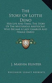 Hardcover The Story of Lottie Deno: Her Life and Times; The Story of the Mysterious Aristocrat Who Became a Lady Gambler and Female Dared Book