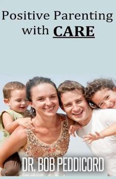 Paperback Positive Parenting with CARE: Builds a positive relationship with each child, as it encourages cooperation and nurtures individual development Book
