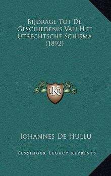 Paperback Bijdrage Tot De Geschiedenis Van Het Utrechtsche Schisma (1892) [Dutch] Book