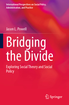 Bridging the Divide: Exploring Social Theory and Social Policy (International Perspectives on Social Policy, Administration, and Practice)