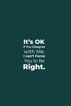 Paperback It's OK If You Disagree with me. Ican't force you to be Right.: funny notebook and journal Wide Ruled 6x9 120 Pages. Book