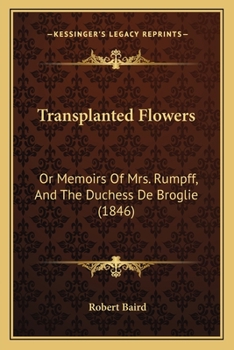 Paperback Transplanted Flowers: Or Memoirs Of Mrs. Rumpff, And The Duchess De Broglie (1846) Book