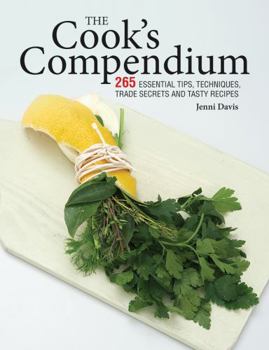 Hardcover The Cook's Compendium: 265 Essential Tips, Techniques, Trade Secrets and Tasty Recipes Book