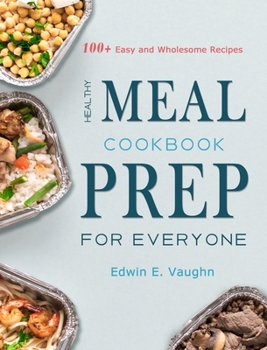Hardcover Healthy Meal Prep Cookbook For Everyone: 100+ Easy and Wholesome Recipes Book