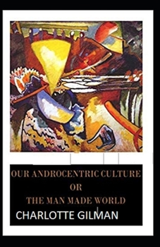 Paperback Our Androcentric Culture Or The Man-Made World Illustrated Book