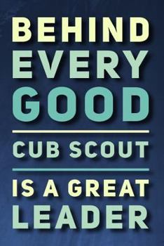 Paperback Behind Every Good Cub Scout Is a Great Leader: 110-Page Blank Lined Journal Cub Scout Master Gift Book