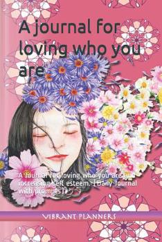 A journal for loving who you are: A Journal for loving who you are and increasing self esteem. (Daily Journal with prompts)