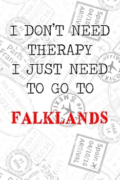 I Don't Need Therapy I Just Need To Go To Falklands: 6x9" Dot Bullet Travel Stamps Notebook/Journal Funny Gift Idea For Travellers, Explorers, Backpackers, Campers, Tourists, Holiday Memory Book