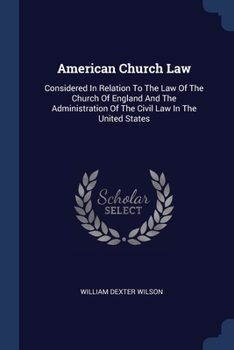 Paperback American Church Law: Considered In Relation To The Law Of The Church Of England And The Administration Of The Civil Law In The United State Book