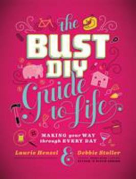 Hardcover The Bust DIY Guide to Life: Making Your Way Through Every Day Book