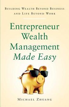 Paperback Entrepreneur Wealth Management Made Easy: Building Wealth Beyond Business and Life Beyond Work Book