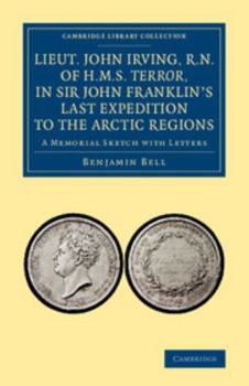 Paperback Lieut. John Irving, R.N., of H.M.S. Terror, in Sir John Franklin's Last Expedition to the Arctic Regions: A Memorial Sketch with Letters Book