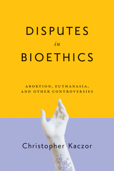 Disputes in Bioethics: Abortion, Euthanasia, and Other Controversies - Book  of the Notre Dame Studies in Medical Ethics and Bioethics