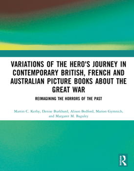 Hardcover Variations of the Hero's Journey in Contemporary British, French and Australian Picture Books about the Great War: Reimagining the Horrors of the Past Book
