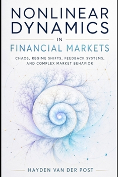 Paperback Nonlinear Dynamics in Financial Markets: Chaos, Regime Shifts, Feedback Systems, and Complex Market Behavior Book