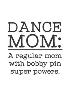Dance Mom With Bobby Pin Super Powers: 6 x 9 Blank College Ruled Notebook For Dance Moms