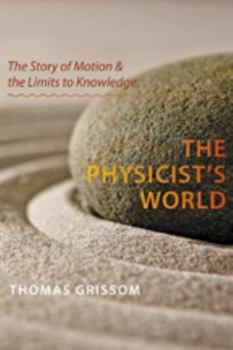 Paperback The Physicist's World: The Story of Motion and the Limits to Knowledge Book