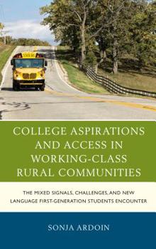 Paperback College Aspirations and Access in Working-Class Rural Communities: The Mixed Signals, Challenges, and New Language First-Generation Students Encounter Book