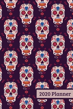 2020 Planner: Weekly Planner For January 2020 - December 2020, Calendar Agenda And Daily Schedule - Sugar Skulls (6"x9")
