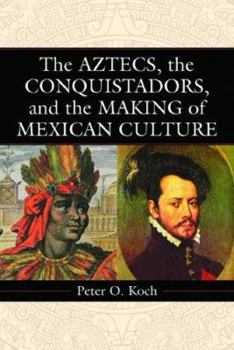 Paperback The Aztecs, the Conquistadors, and the Making of Mexican Culture Book