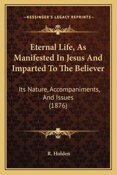 Paperback Eternal Life, As Manifested In Jesus And Imparted To The Believer: Its Nature, Accompaniments, And Issues (1876) Book