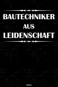 Bautechniker aus Leidenschaft Notizbuch: Bautechniker Journal DIN A5 liniert 120 Seiten Geschenk (German Edition)