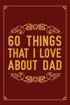 Paperback 60 Things That I Love About Dad: Fill In The Blank Book With Prompts About What I Love About Dad, Personalized book for dad, Funny fathers day gifts, Book
