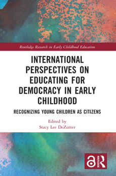 International Perspectives on Educating for Democracy in Early Childhood: Recognizing Young Children as Citizens (Routledge Research in Early Childhood Education)