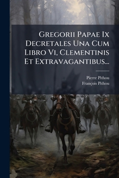 Paperback Gregorii Papae Ix Decretales Una Cum Libro Vi, Clementinis Et Extravagantibus... [Latin] Book
