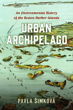 Urban Archipelago: An Environmental History of the Boston Harbor Islands - Book  of the Environmental History of the Northeast