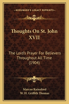 Paperback Thoughts On St. John XVII: The Lord's Prayer For Believers Throughout All Time (1904) Book