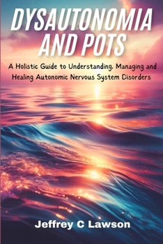 Paperback Dysautonomia and POTS: A Holistic Approach to Understanding, Managing and Healing Autonomic Nervous System Disorders Book
