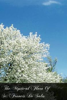 Paperback The Mystical Flora Of St. Francis De Sales: The Christian Life Under The Emblem Of Plants Book