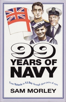 Hardcover 99 Years of Navy: From Victoria to Vj Day Through Three Pairs of Eyes Book