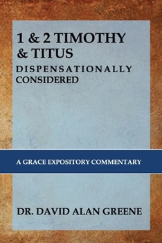 Paperback 1 & 2 Timothy & Titus: DISPENSATIONALLY CONSIDERED: A Grace Expositional Commentary Book