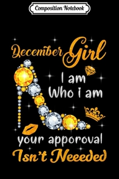 Composition Notebook: December Girl I Am Who I Am Funny B-day Gift For Girls  Journal/Notebook Blank Lined Ruled 6x9 100 Pages