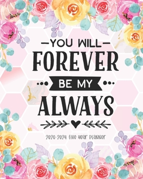 You Will Forever Be My Always 2020-2024 Five Year Planner: Agenda 5 Year Monthly Calendar Appointment Organizer Agenda Schedule Notebook Holidays ... List Password Tracker Time Management Gifts