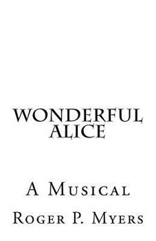 Paperback Wonderful Alice: A Musical by Roger P. Myers Book