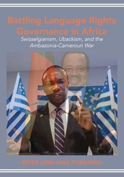 Paperback Battling Language Rights Governance in Africa: Swisselgianism, Ubackism, and the Ambazonia-Cameroun War Book