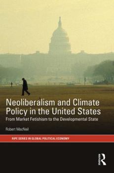 Hardcover Neoliberalism and Climate Policy in the United States: From market fetishism to the developmental state Book