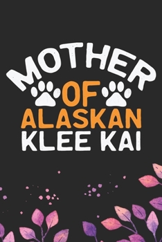 Mother Of Alaskan Klee Kai: Cool Alaskan Klee Kai Dog Mom Journal Notebook - Alaskan Klee Kai Puppy Lover Gifts – Funny Alaskan Klee Kai Dog Notebook - Alaskan Klee Kai Owner Gifts. 6 x 9 in 120 pages
