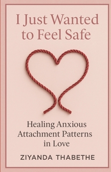 Paperback I Just Wanted to Feel Safe: Healing Anxious Attachment Patterns in Love Book