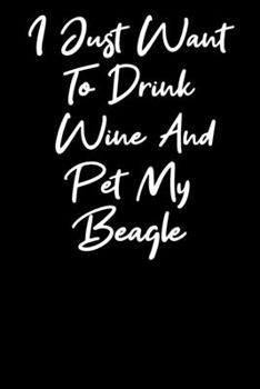 Paperback I Just Want To Drink Wine And Pet My Beagle: Blank Lined Notebook Journal - Wine and Beagle lovers Book
