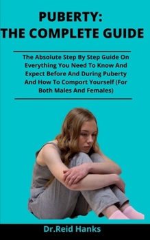 Paperback Puberty: The Complete Guide: The Absolute Step By Step Guide On Everything You Need To Know And Expect Before And During Pubert Book