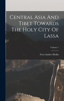 Hardcover Central Asia And Tibet Towards The Holy City Of Lassa; Volume 1 Book