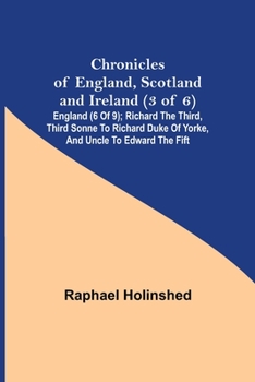 Paperback Chronicles of England, Scotland and Ireland (3 of 6): England (6 of 9); Richard the Third, Third Sonne to Richard Duke of Yorke, and Uncle to Edward t Book