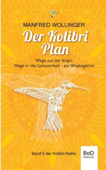Paperback Der Kolibri-Plan: Wege aus der Angst, wege in die Gelassenheit. Ein Wegbegleiter [German] Book