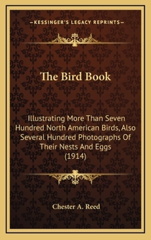 The bird book, illustrating in natural colors more than seven hundred North American birds, also several hundred photographs of their nests and eggs