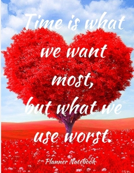 Time is what we want most, but what we use worst. Planner Notebook: 2020 Planner Notebook. Weekly And Monthly Agenda Schedule and Organizer with Space ... to do list, Journal, Diary, 53 Weeks 8,5x11