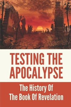 Paperback Testing The Apocalypse: The History Of The Book Of Revelation: Revelations In Context History Book
